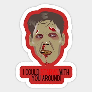 I Could Starve With You Around! Sticker